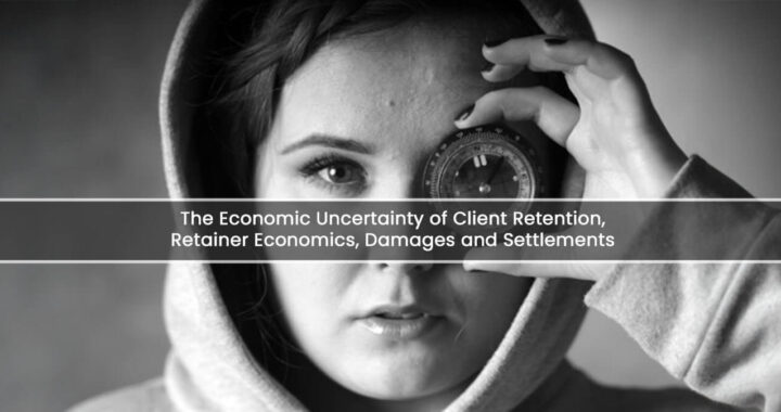 The Economic Uncertainty of Client Retention, Retainer Economics, Damages and Settlements